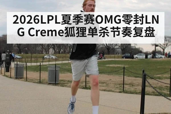 2026LPL夏季赛OMG零封LNG Creme狐狸单杀节奏复盘 - 9game app