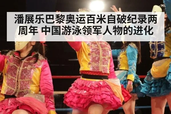 潘展乐巴黎奥运百米自破纪录两周年 中国游泳领军人物的进化